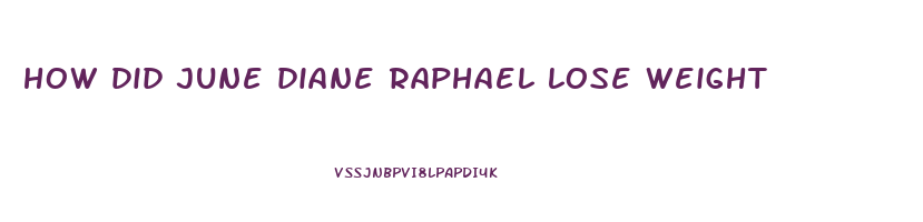 how did june diane raphael lose weight