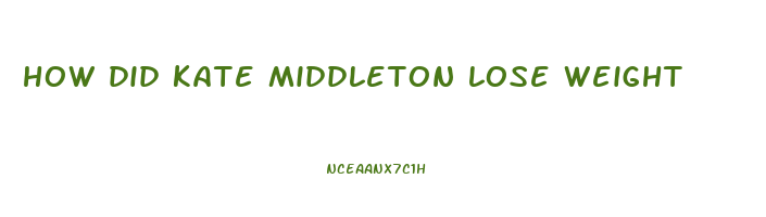 how did kate middleton lose weight