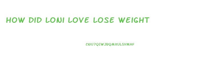 how did loni love lose weight