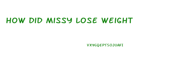 how did missy lose weight