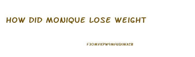 how did monique lose weight