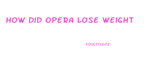 how did opera lose weight