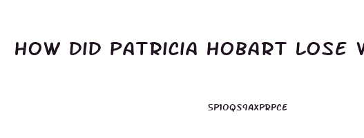 how did patricia hobart lose weight