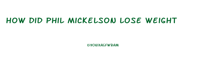 how did phil mickelson lose weight