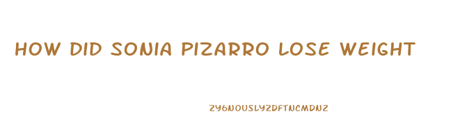 how did sonia pizarro lose weight