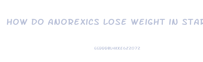 how do anorexics lose weight in starvation mode