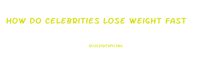 how do celebrities lose weight fast