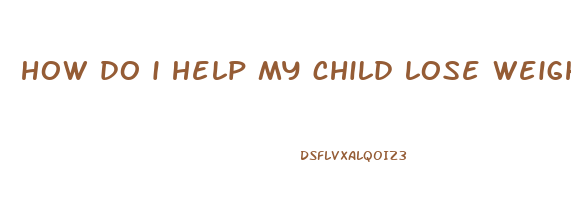 how do i help my child lose weight