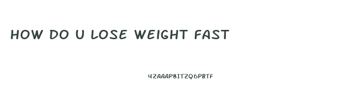 how do u lose weight fast