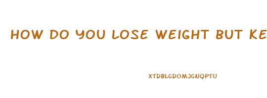 how do you lose weight but keep your breasts
