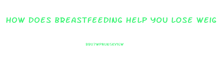 how does breastfeeding help you lose weight