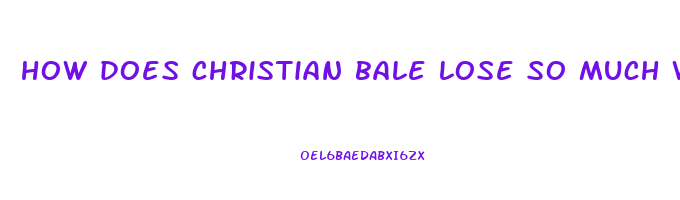 how does christian bale lose so much weight