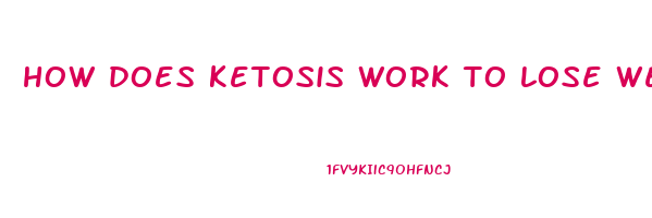 how does ketosis work to lose weight