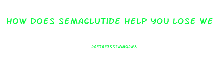 how does semaglutide help you lose weight