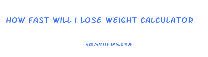 how fast will i lose weight calculator
