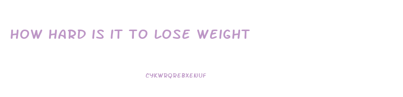 how hard is it to lose weight