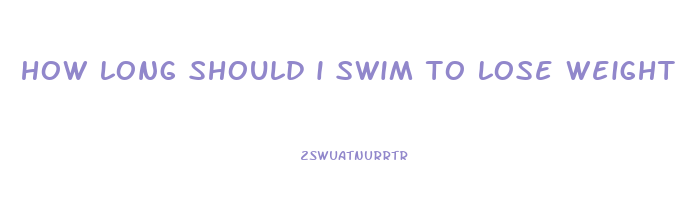 how long should i swim to lose weight