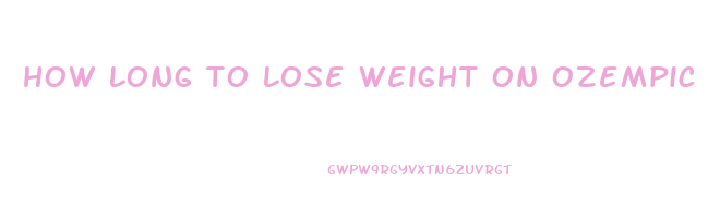 how long to lose weight on ozempic
