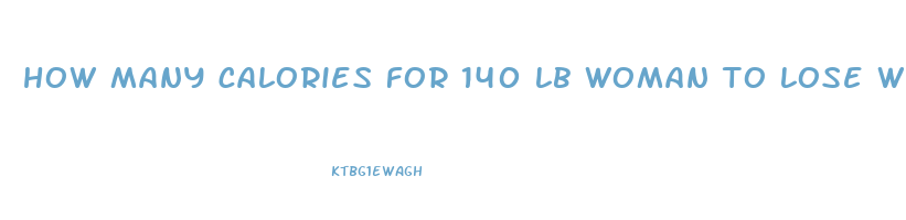 how many calories for 140 lb woman to lose weight