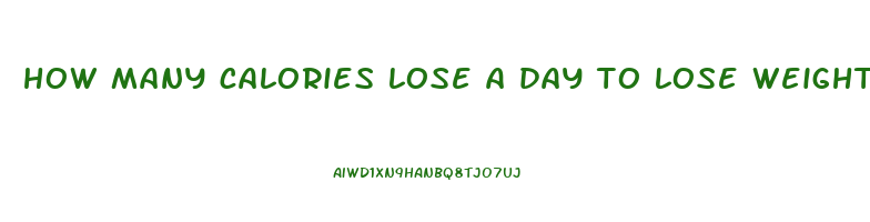 how many calories lose a day to lose weight