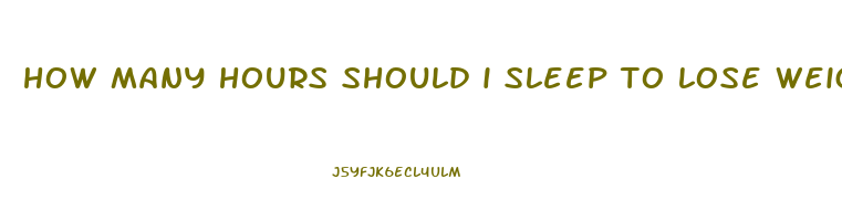 how many hours should i sleep to lose weight