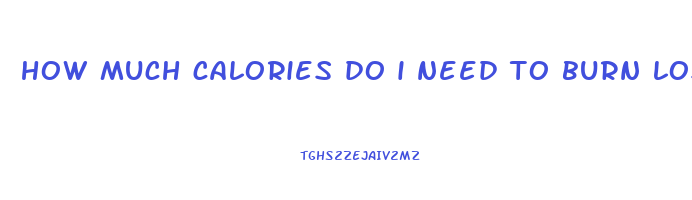 how much calories do i need to burn lose weight