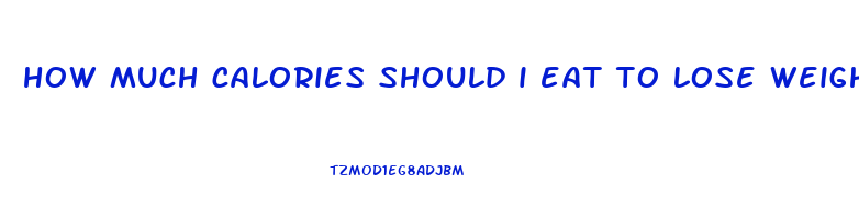 how much calories should i eat to lose weight
