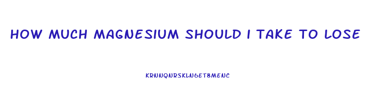 how much magnesium should i take to lose weight