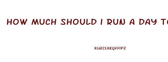 how much should i run a day to lose weight