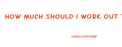 how much should i work out to lose weight