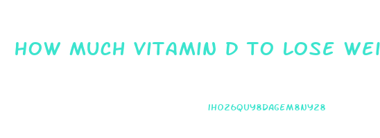 how much vitamin d to lose weight