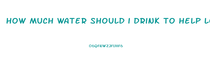 how much water should i drink to help lose weight