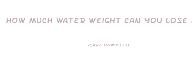 how much water weight can you lose in a day