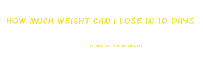 how much weight can i lose in 10 days