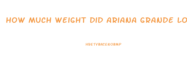 how much weight did ariana grande lose
