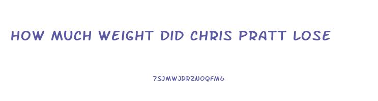 how much weight did chris pratt lose