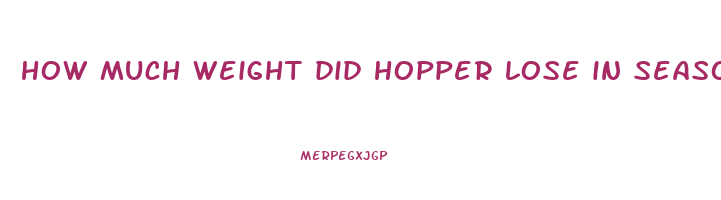 how much weight did hopper lose in season 4