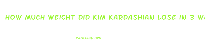 how much weight did kim kardashian lose in 3 weeks