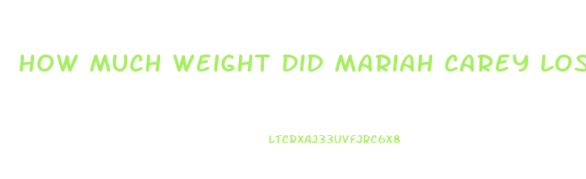 how much weight did mariah carey lose
