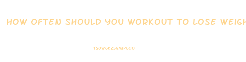 how often should you workout to lose weight