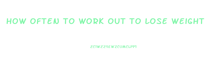 how often to work out to lose weight