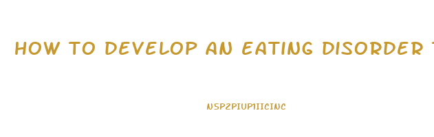 how to develop an eating disorder to lose weight