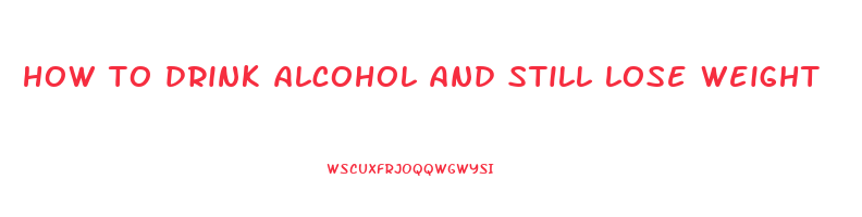 how to drink alcohol and still lose weight