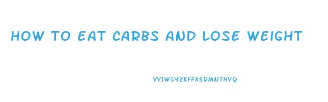 how to eat carbs and lose weight