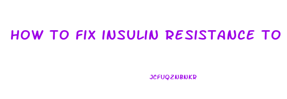 how to fix insulin resistance to lose weight