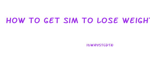 how to get sim to lose weight