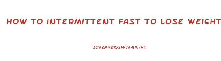 how to intermittent fast to lose weight