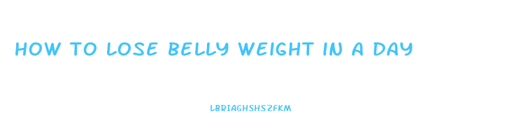 how to lose belly weight in a day