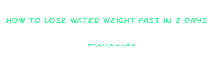 how to lose water weight fast in 2 days