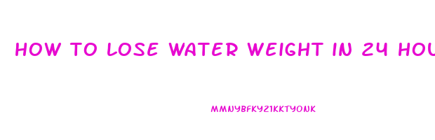 how to lose water weight in 24 hours